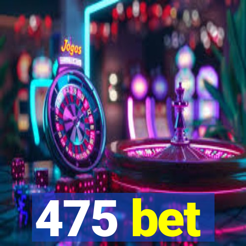 475 bet